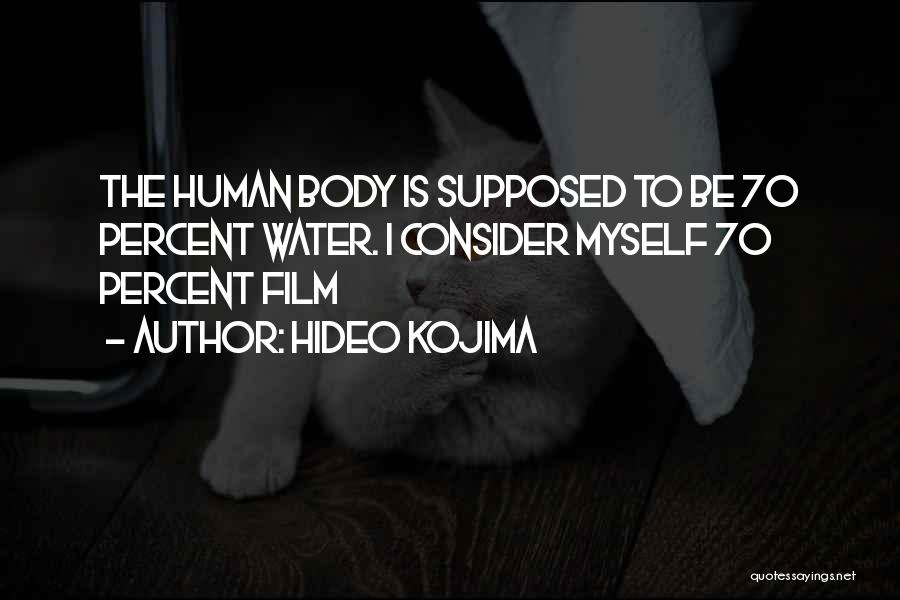 Hideo Kojima Quotes: The Human Body Is Supposed To Be 70 Percent Water. I Consider Myself 70 Percent Film