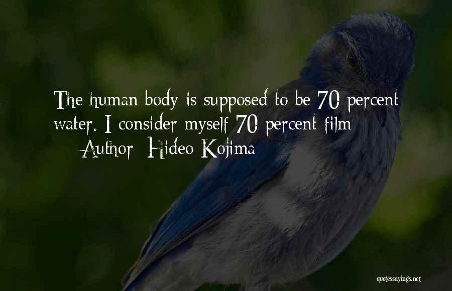 Hideo Kojima Quotes: The Human Body Is Supposed To Be 70 Percent Water. I Consider Myself 70 Percent Film
