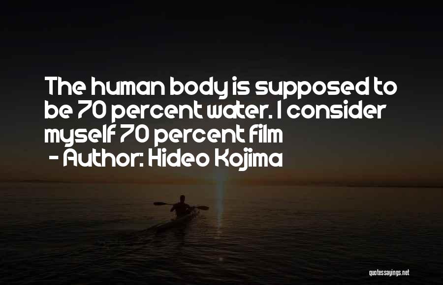 Hideo Kojima Quotes: The Human Body Is Supposed To Be 70 Percent Water. I Consider Myself 70 Percent Film