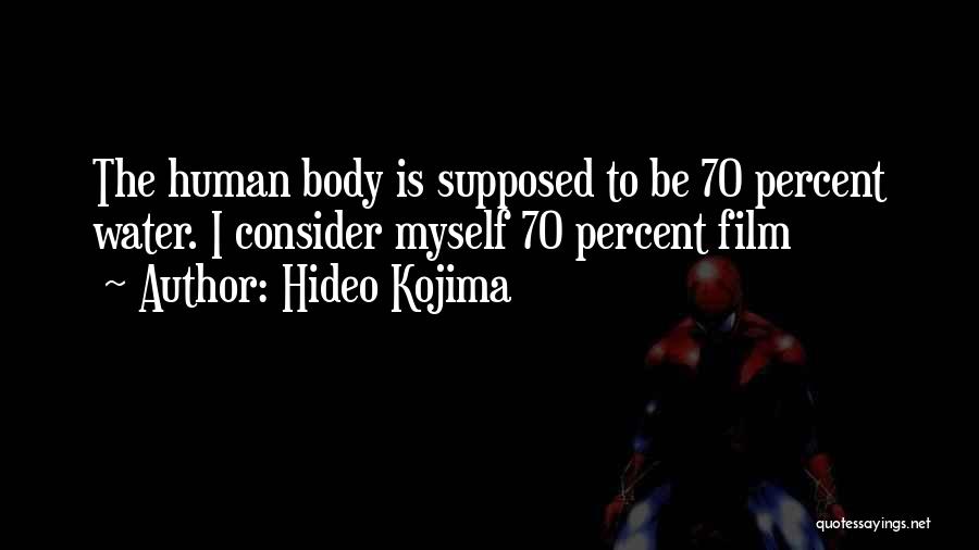 Hideo Kojima Quotes: The Human Body Is Supposed To Be 70 Percent Water. I Consider Myself 70 Percent Film