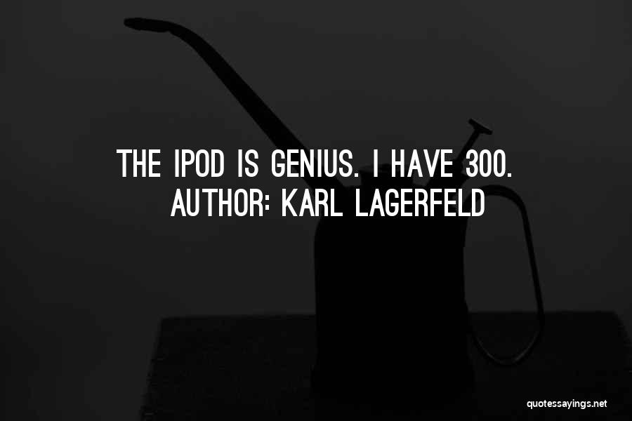 Karl Lagerfeld Quotes: The Ipod Is Genius. I Have 300.