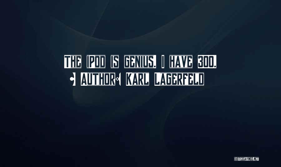 Karl Lagerfeld Quotes: The Ipod Is Genius. I Have 300.