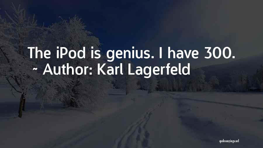 Karl Lagerfeld Quotes: The Ipod Is Genius. I Have 300.