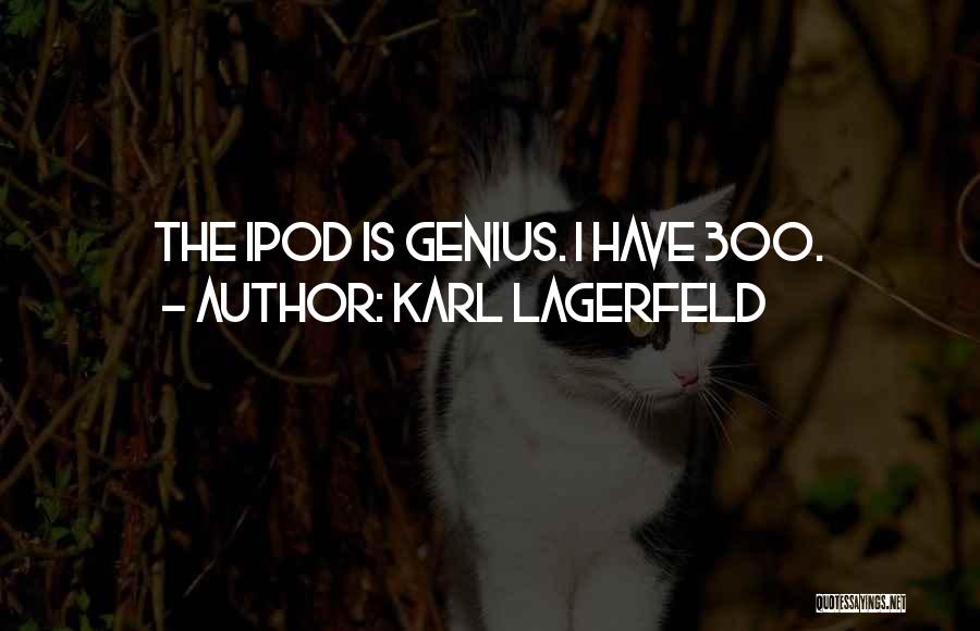 Karl Lagerfeld Quotes: The Ipod Is Genius. I Have 300.