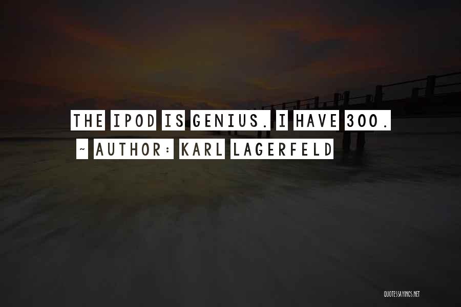 Karl Lagerfeld Quotes: The Ipod Is Genius. I Have 300.