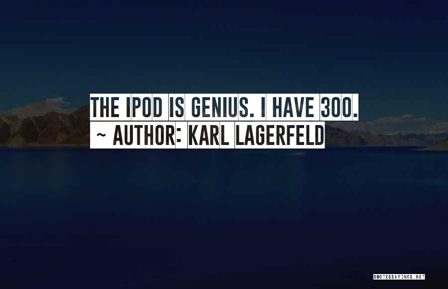 Karl Lagerfeld Quotes: The Ipod Is Genius. I Have 300.