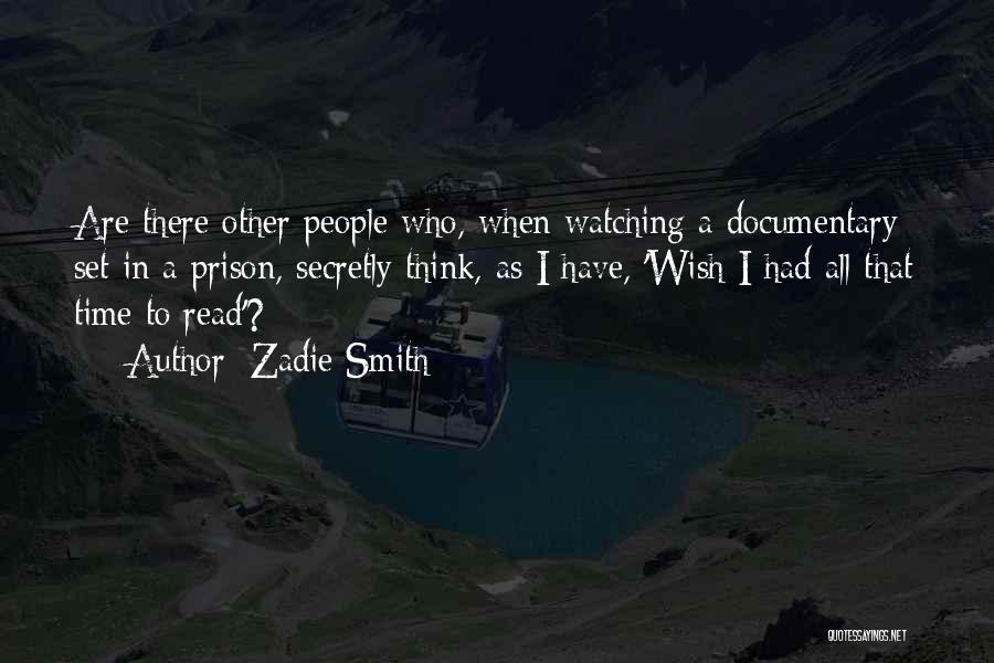 Zadie Smith Quotes: Are There Other People Who, When Watching A Documentary Set In A Prison, Secretly Think, As I Have, 'wish I