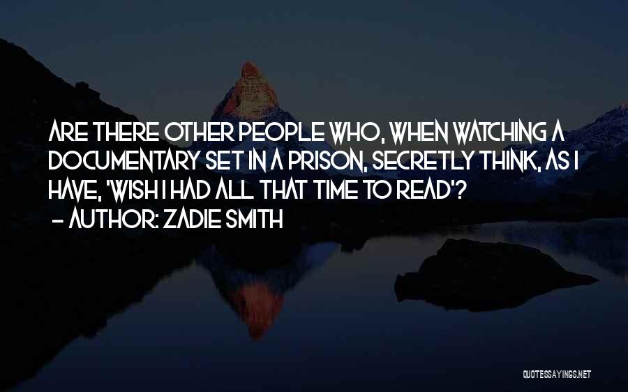 Zadie Smith Quotes: Are There Other People Who, When Watching A Documentary Set In A Prison, Secretly Think, As I Have, 'wish I