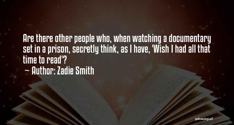Zadie Smith Quotes: Are There Other People Who, When Watching A Documentary Set In A Prison, Secretly Think, As I Have, 'wish I