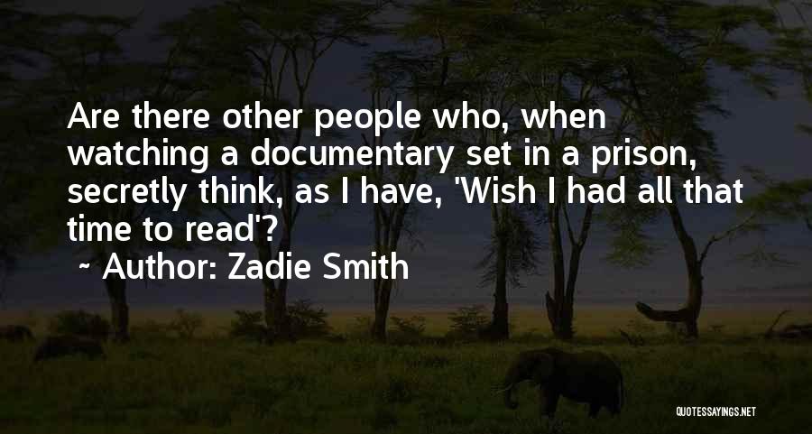 Zadie Smith Quotes: Are There Other People Who, When Watching A Documentary Set In A Prison, Secretly Think, As I Have, 'wish I