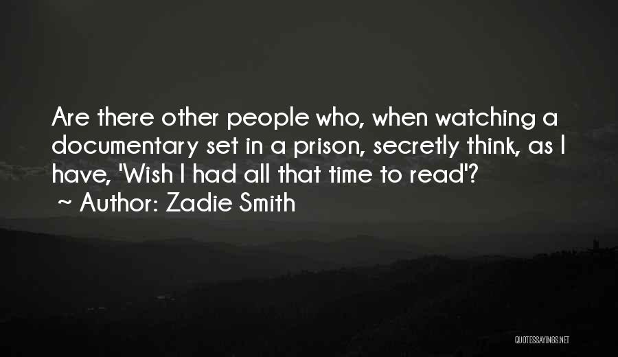 Zadie Smith Quotes: Are There Other People Who, When Watching A Documentary Set In A Prison, Secretly Think, As I Have, 'wish I