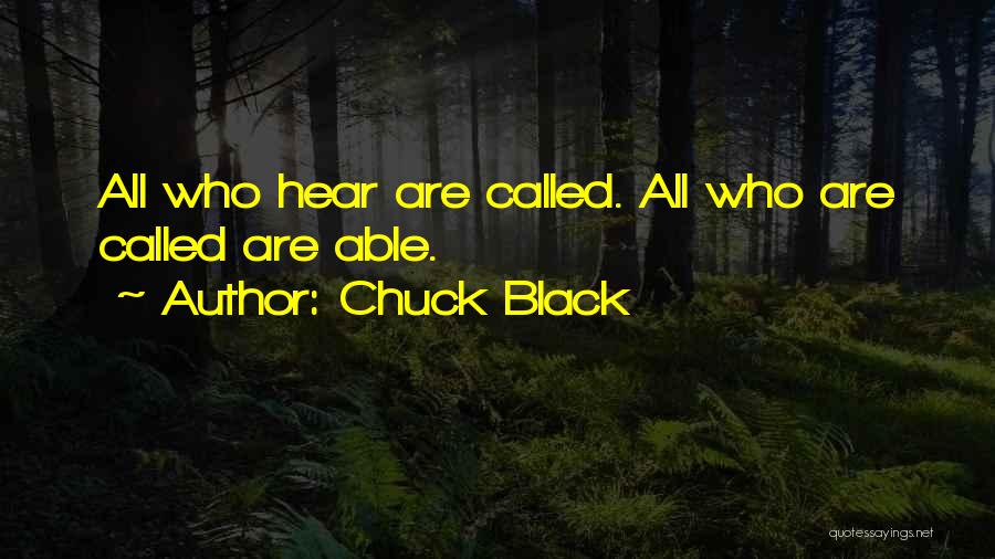 Chuck Black Quotes: All Who Hear Are Called. All Who Are Called Are Able.