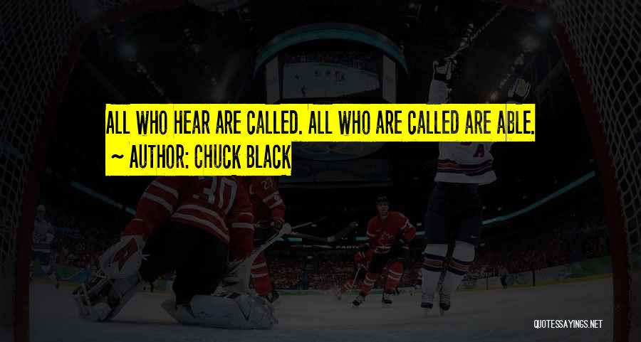 Chuck Black Quotes: All Who Hear Are Called. All Who Are Called Are Able.