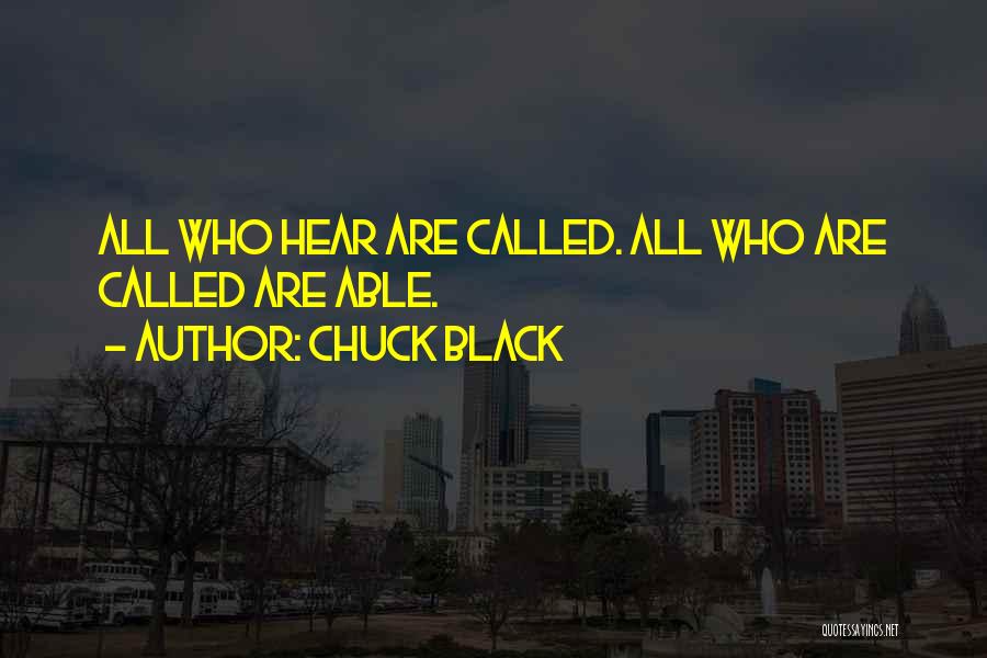 Chuck Black Quotes: All Who Hear Are Called. All Who Are Called Are Able.