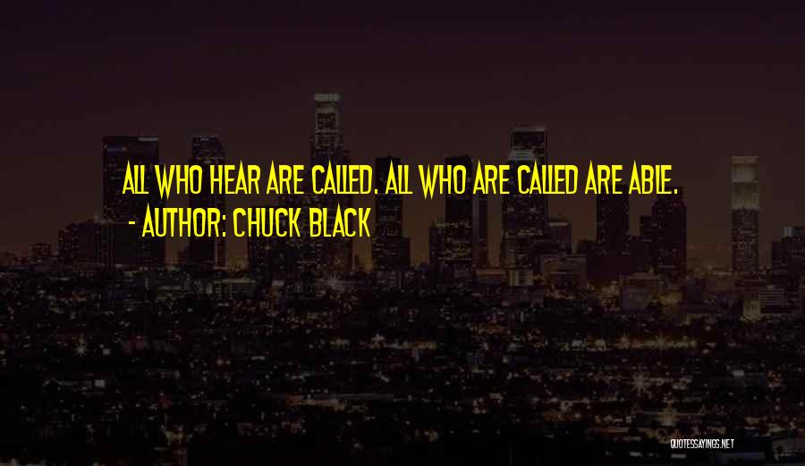 Chuck Black Quotes: All Who Hear Are Called. All Who Are Called Are Able.