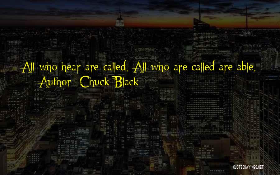 Chuck Black Quotes: All Who Hear Are Called. All Who Are Called Are Able.