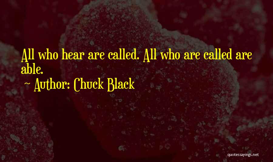 Chuck Black Quotes: All Who Hear Are Called. All Who Are Called Are Able.