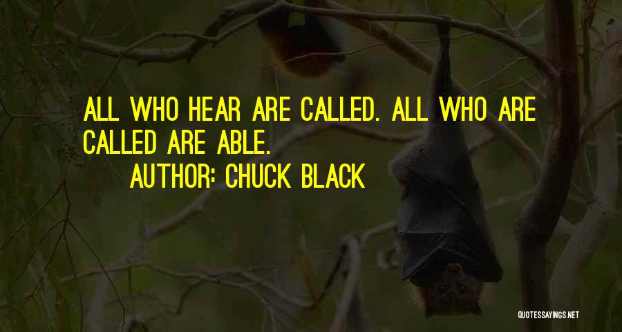Chuck Black Quotes: All Who Hear Are Called. All Who Are Called Are Able.