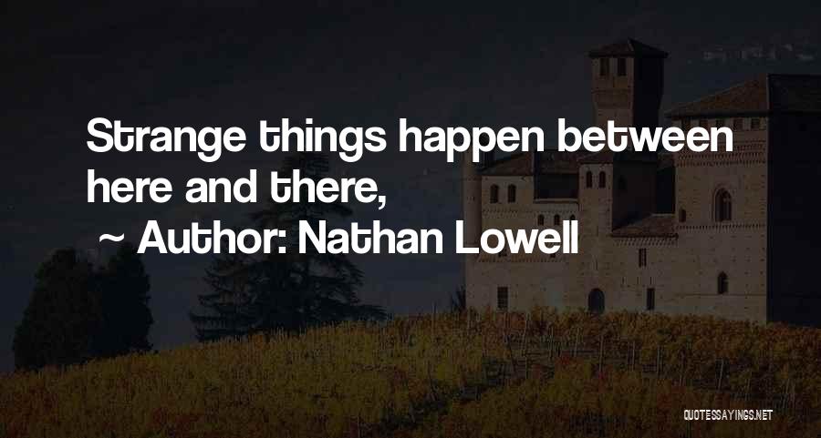 Nathan Lowell Quotes: Strange Things Happen Between Here And There,