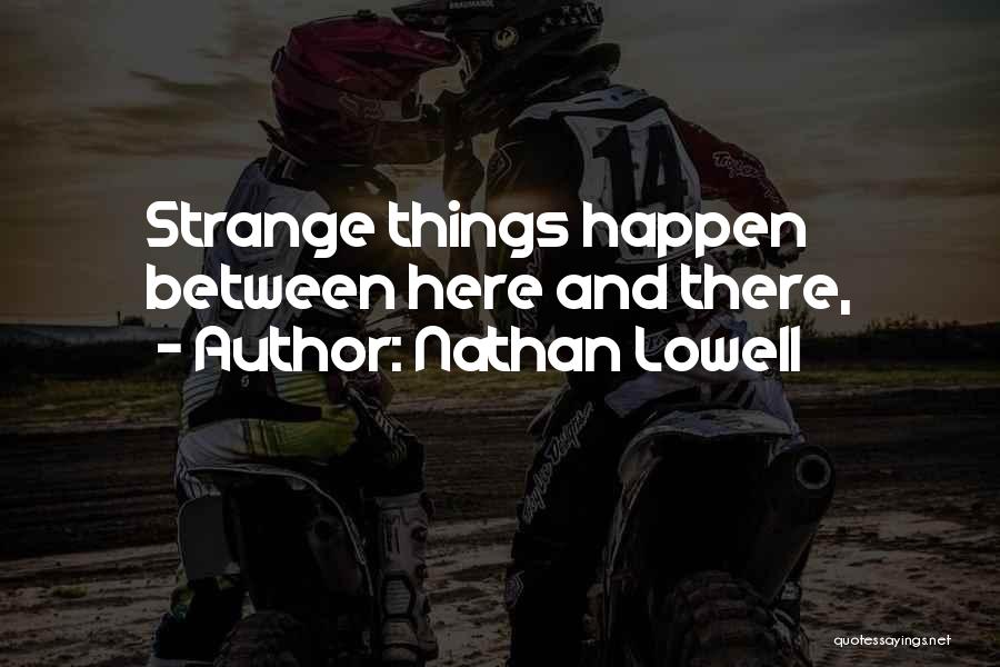 Nathan Lowell Quotes: Strange Things Happen Between Here And There,