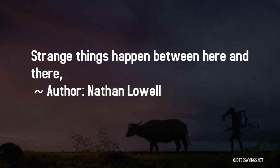 Nathan Lowell Quotes: Strange Things Happen Between Here And There,