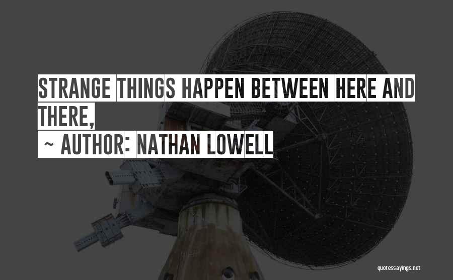 Nathan Lowell Quotes: Strange Things Happen Between Here And There,