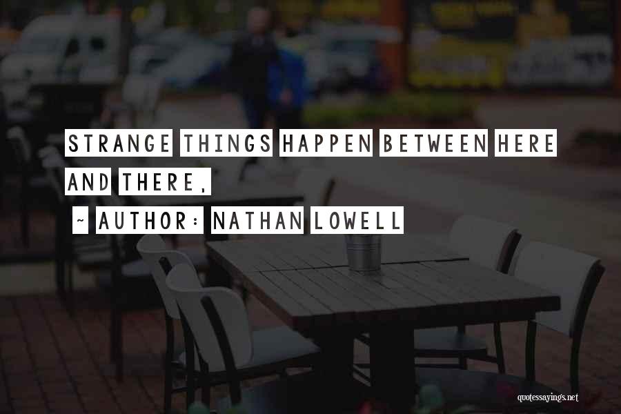 Nathan Lowell Quotes: Strange Things Happen Between Here And There,