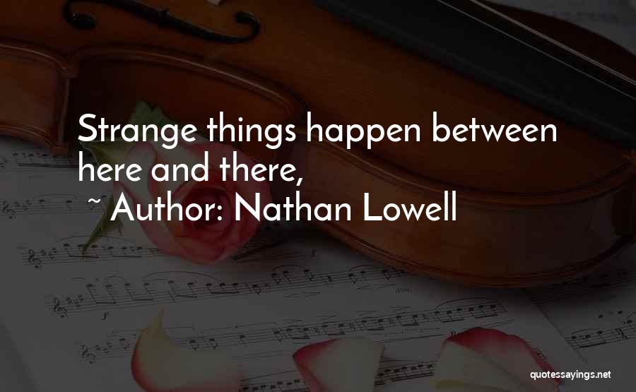 Nathan Lowell Quotes: Strange Things Happen Between Here And There,