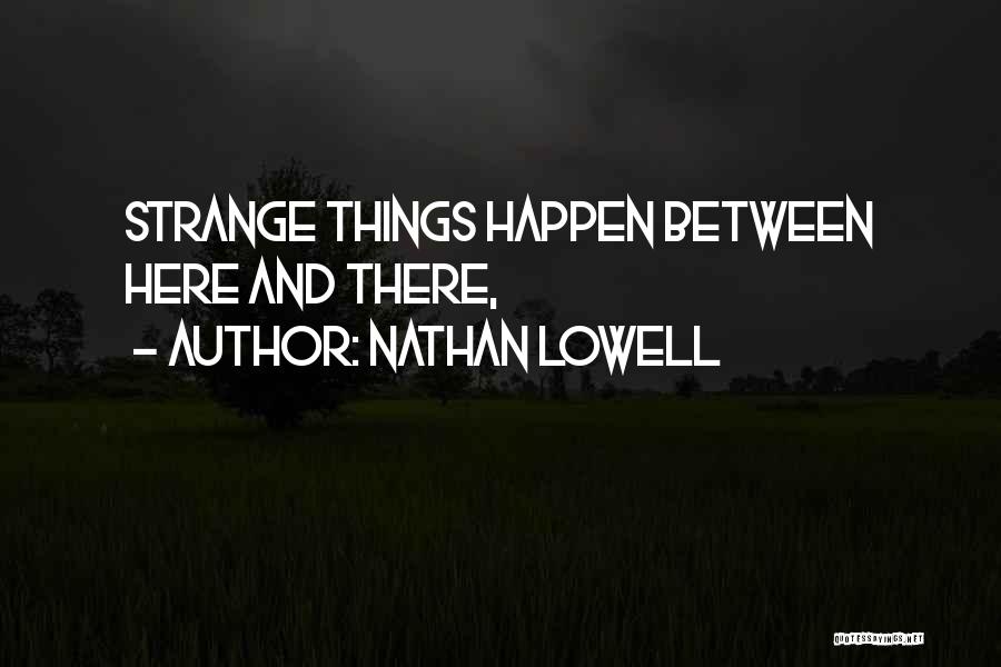 Nathan Lowell Quotes: Strange Things Happen Between Here And There,