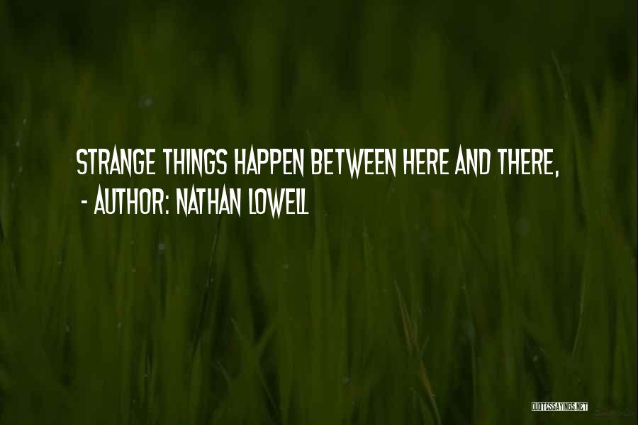 Nathan Lowell Quotes: Strange Things Happen Between Here And There,