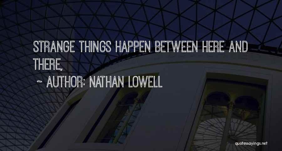 Nathan Lowell Quotes: Strange Things Happen Between Here And There,