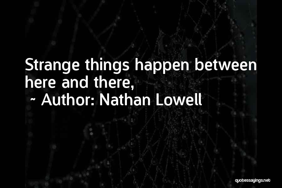 Nathan Lowell Quotes: Strange Things Happen Between Here And There,