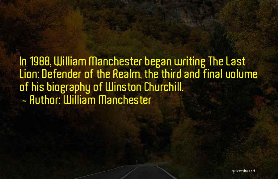 William Manchester Quotes: In 1988, William Manchester Began Writing The Last Lion: Defender Of The Realm, The Third And Final Volume Of His