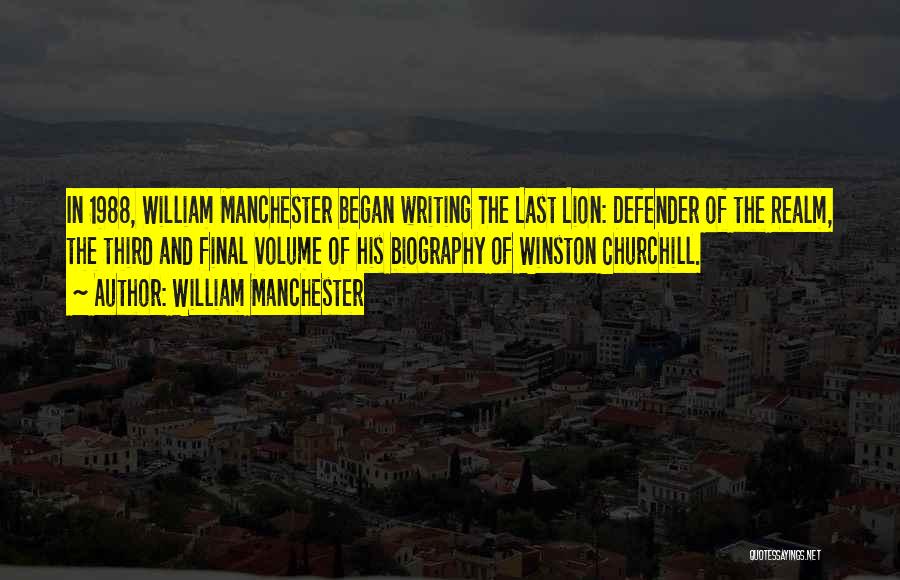 William Manchester Quotes: In 1988, William Manchester Began Writing The Last Lion: Defender Of The Realm, The Third And Final Volume Of His