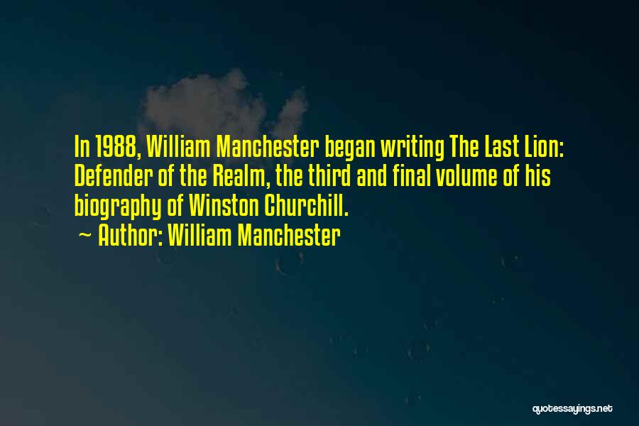 William Manchester Quotes: In 1988, William Manchester Began Writing The Last Lion: Defender Of The Realm, The Third And Final Volume Of His
