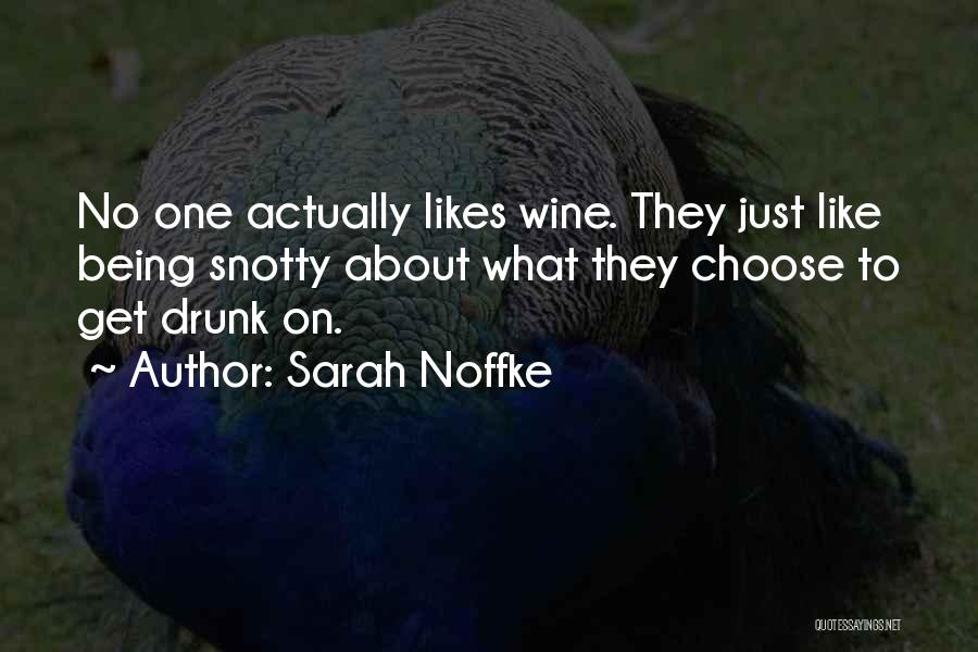 Sarah Noffke Quotes: No One Actually Likes Wine. They Just Like Being Snotty About What They Choose To Get Drunk On.