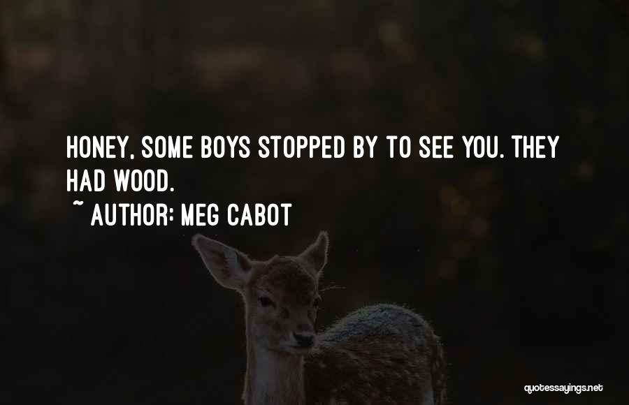 Meg Cabot Quotes: Honey, Some Boys Stopped By To See You. They Had Wood.