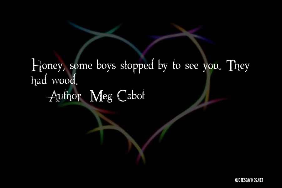 Meg Cabot Quotes: Honey, Some Boys Stopped By To See You. They Had Wood.