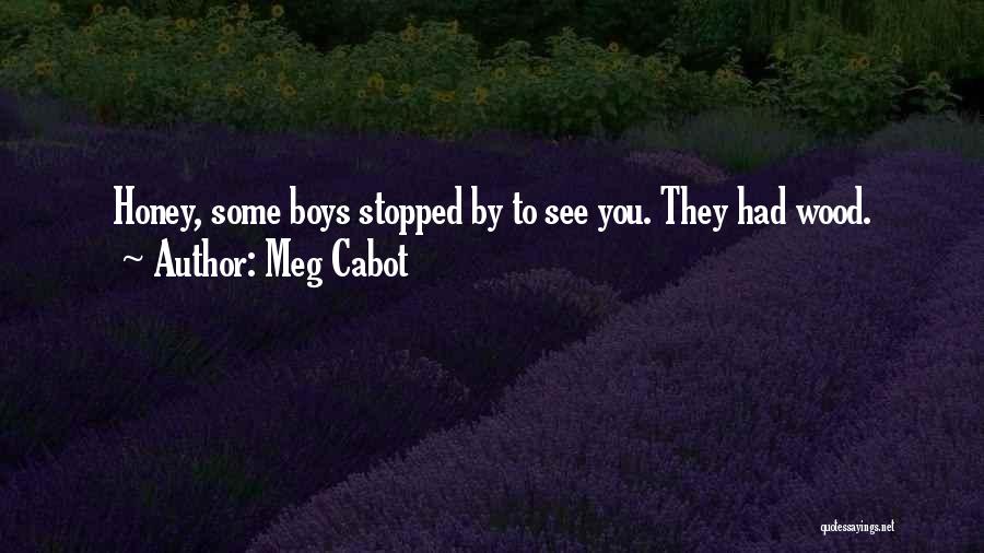 Meg Cabot Quotes: Honey, Some Boys Stopped By To See You. They Had Wood.