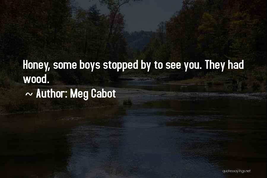 Meg Cabot Quotes: Honey, Some Boys Stopped By To See You. They Had Wood.