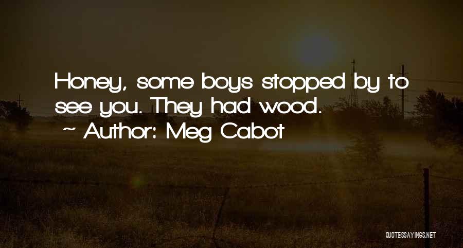 Meg Cabot Quotes: Honey, Some Boys Stopped By To See You. They Had Wood.