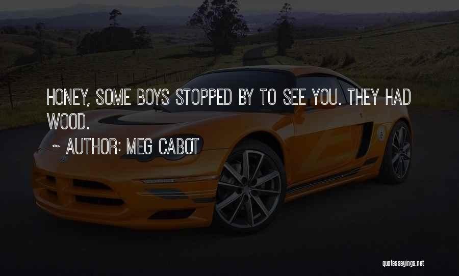 Meg Cabot Quotes: Honey, Some Boys Stopped By To See You. They Had Wood.