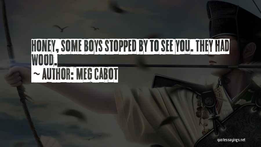 Meg Cabot Quotes: Honey, Some Boys Stopped By To See You. They Had Wood.