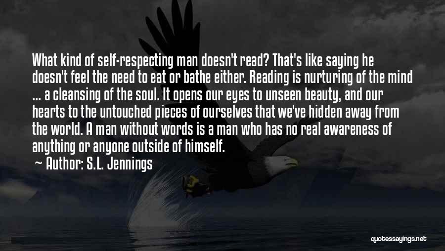 S.L. Jennings Quotes: What Kind Of Self-respecting Man Doesn't Read? That's Like Saying He Doesn't Feel The Need To Eat Or Bathe Either.