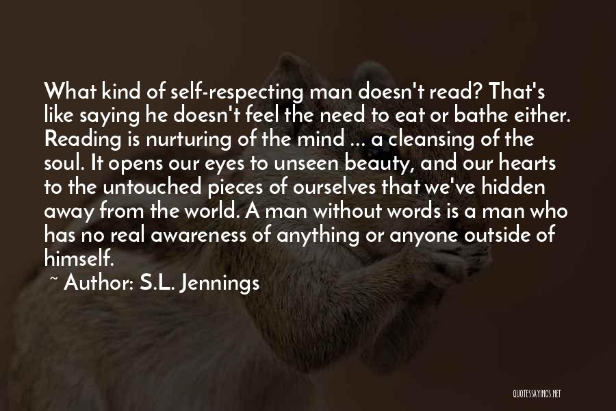S.L. Jennings Quotes: What Kind Of Self-respecting Man Doesn't Read? That's Like Saying He Doesn't Feel The Need To Eat Or Bathe Either.