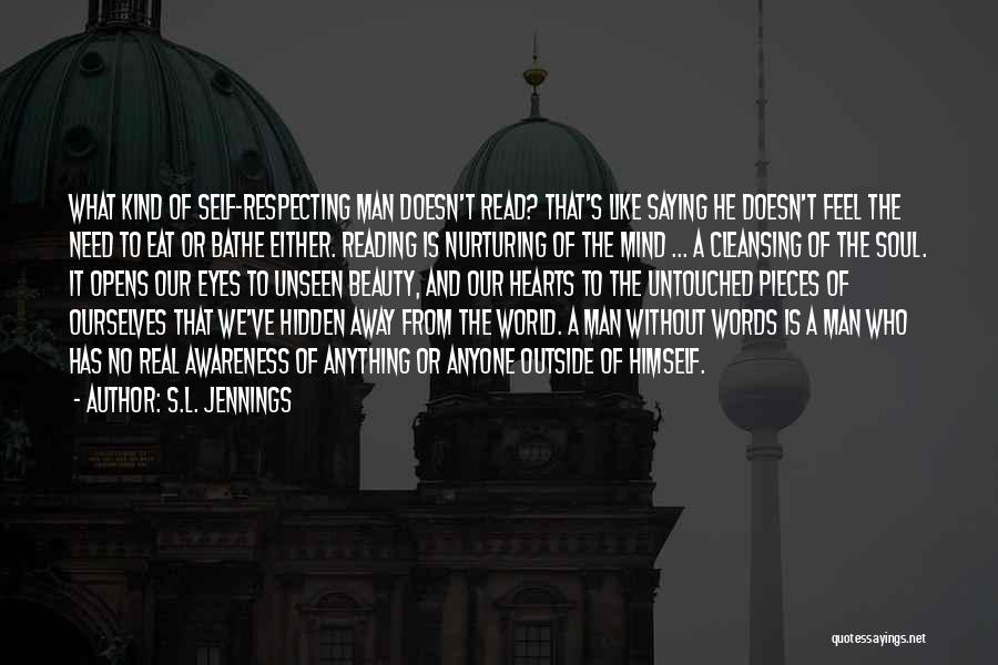 S.L. Jennings Quotes: What Kind Of Self-respecting Man Doesn't Read? That's Like Saying He Doesn't Feel The Need To Eat Or Bathe Either.