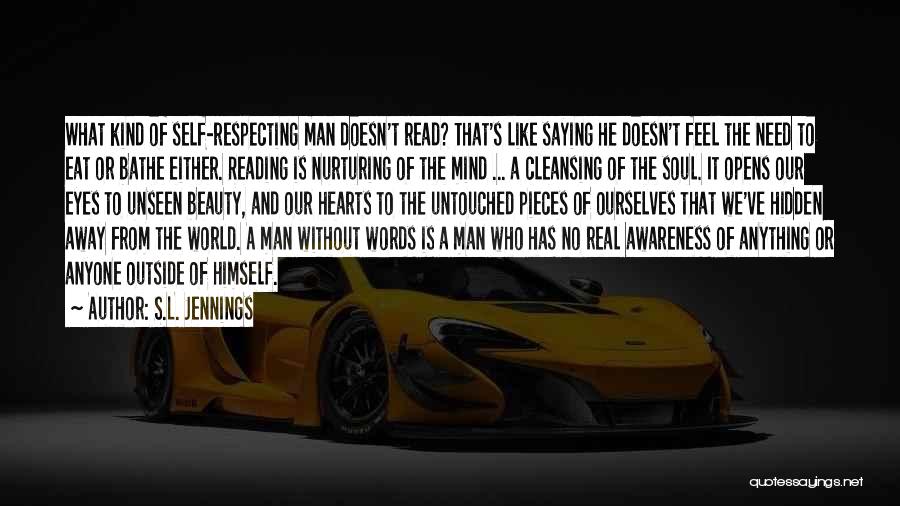 S.L. Jennings Quotes: What Kind Of Self-respecting Man Doesn't Read? That's Like Saying He Doesn't Feel The Need To Eat Or Bathe Either.