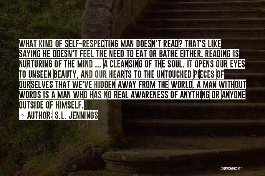 S.L. Jennings Quotes: What Kind Of Self-respecting Man Doesn't Read? That's Like Saying He Doesn't Feel The Need To Eat Or Bathe Either.