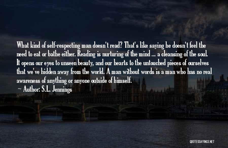 S.L. Jennings Quotes: What Kind Of Self-respecting Man Doesn't Read? That's Like Saying He Doesn't Feel The Need To Eat Or Bathe Either.