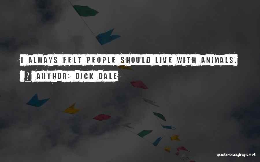 Dick Dale Quotes: I Always Felt People Should Live With Animals.